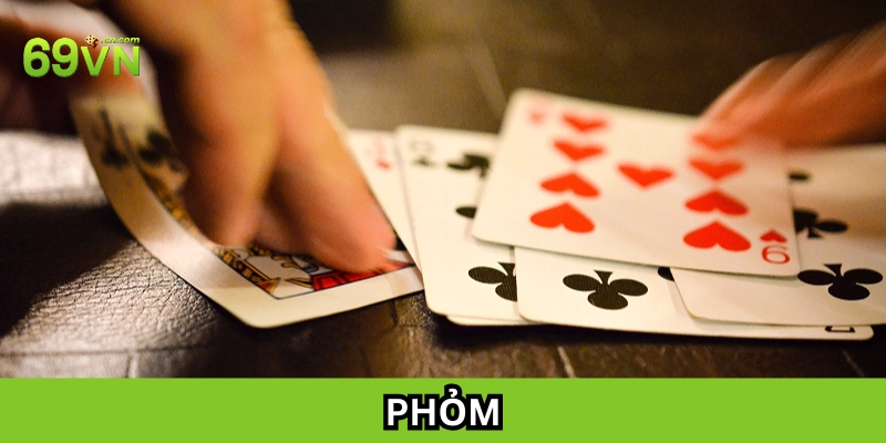 Hướng dẫn tư duy chơi Phỏm nâng cao 